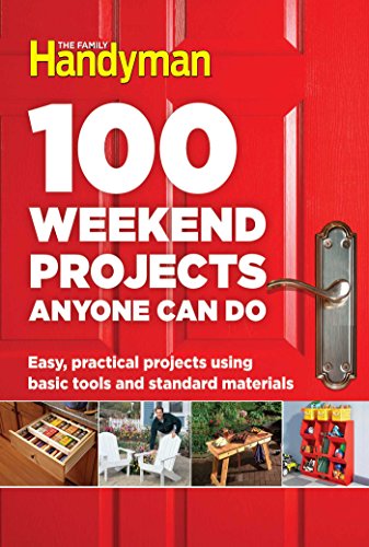 100 Weekend Projects Anyone Can Do: Easy, practical projects using basic tools and standard materials (Family Handyman 100) Reader's Digest