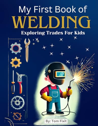My First Book of Welding: Exploring Trades For Kids (Trades Made Easy: Exploring Skills for Kids) WoodArtSupply