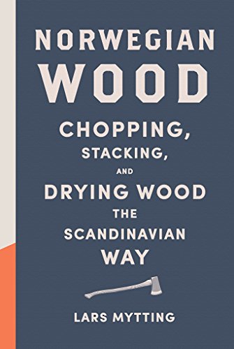 Norwegian Wood: Chopping, Stacking, and Drying Wood the Scandinavian Way Harry N. Abrams