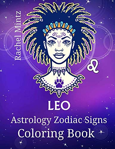 Leo - Astrology Zodiac Signs Coloring Book: The Horoscope Lion Sign (July 23 – August 23) Astrological Art For Adults & Teenagers