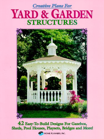 Creative Plans for Yard and Garden Structures: 42 Easy-To-Build Designs for Gazebos, Sheds, Pool Houses, Playsets, Bridges and More! Brand: Home Planners