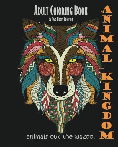 Adult Coloring Book: Animal Kingdom: Animals Out The Wazoo WoodArtSupply