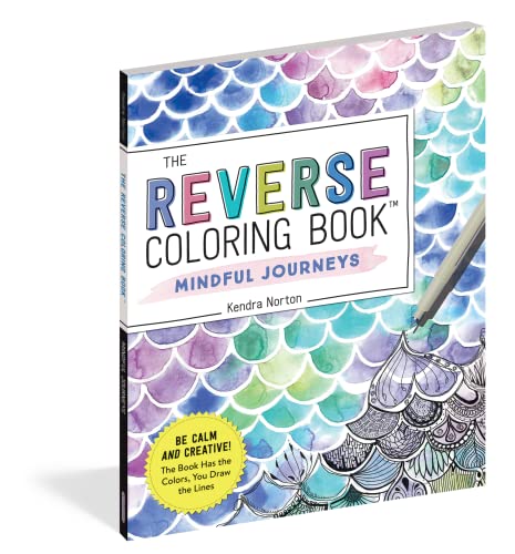 The Reverse Coloring Book™: Mindful Journeys: Be Calm and Creative: The Book Has the Colors, You Draw the Lines Workman
