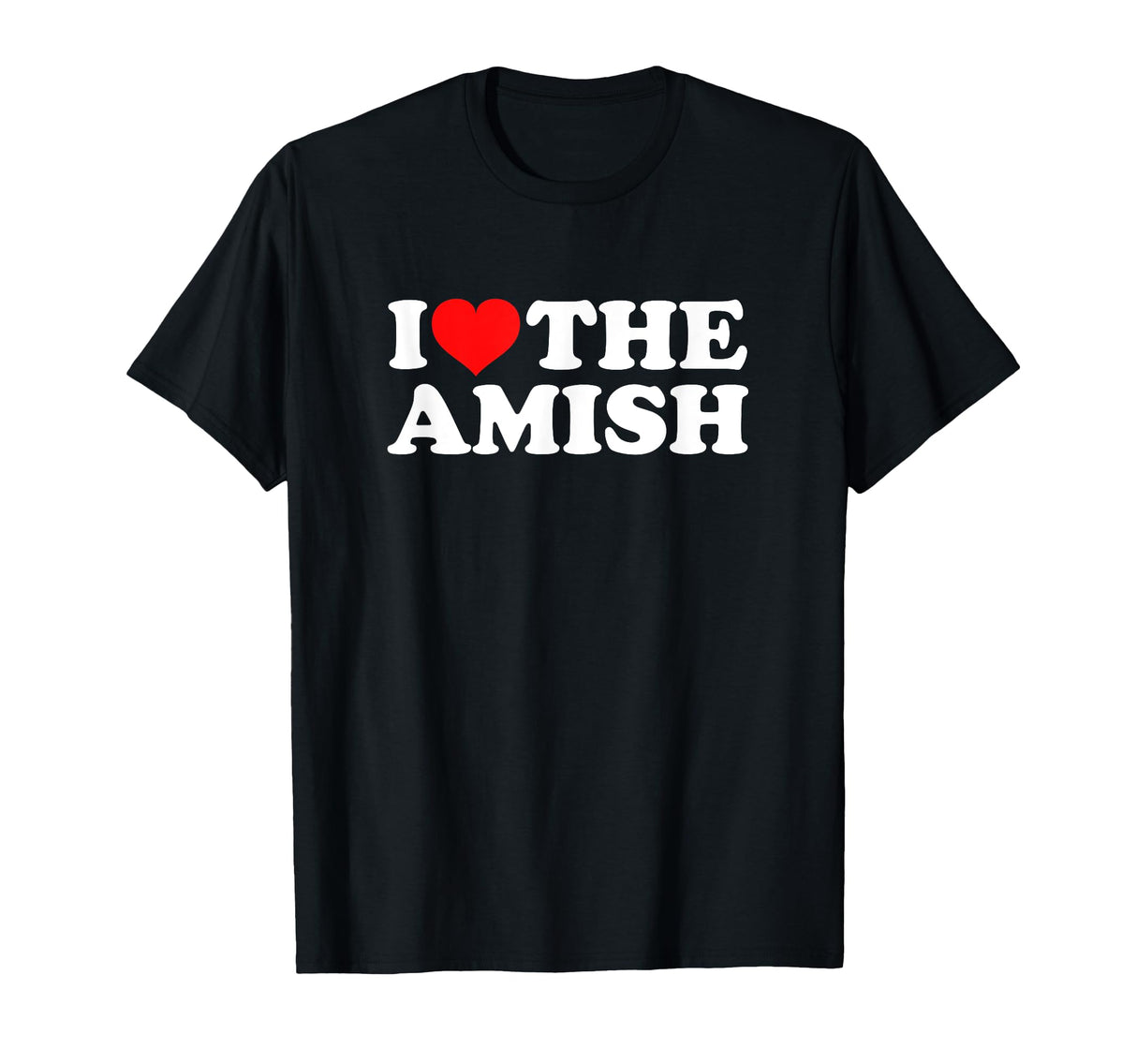 I Love The Amish T-Shirt I Love The Amish