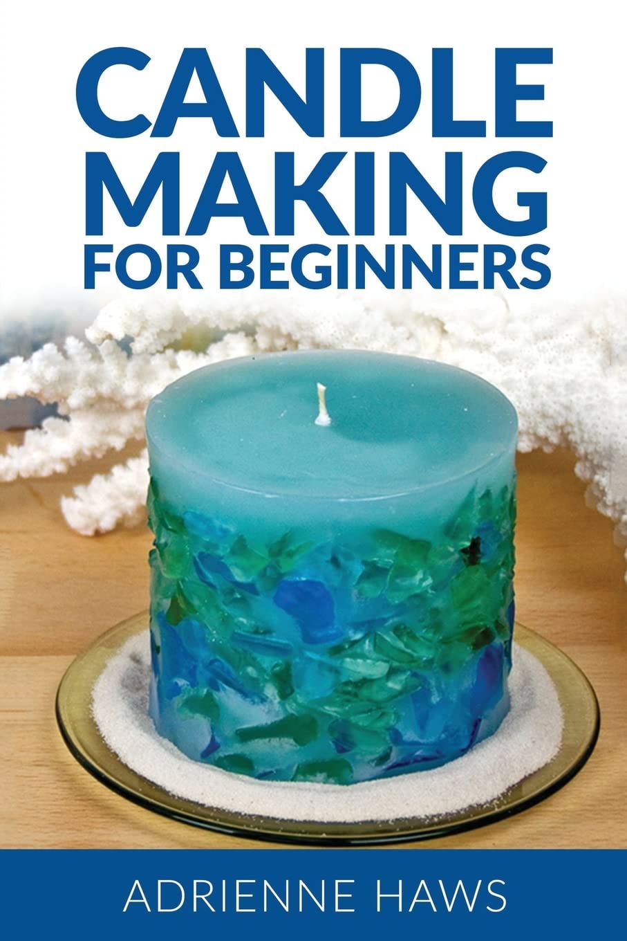 Candle Making for Beginners: Step by step guide to making your own candles at home: Simple and Easy! CREATESPACE