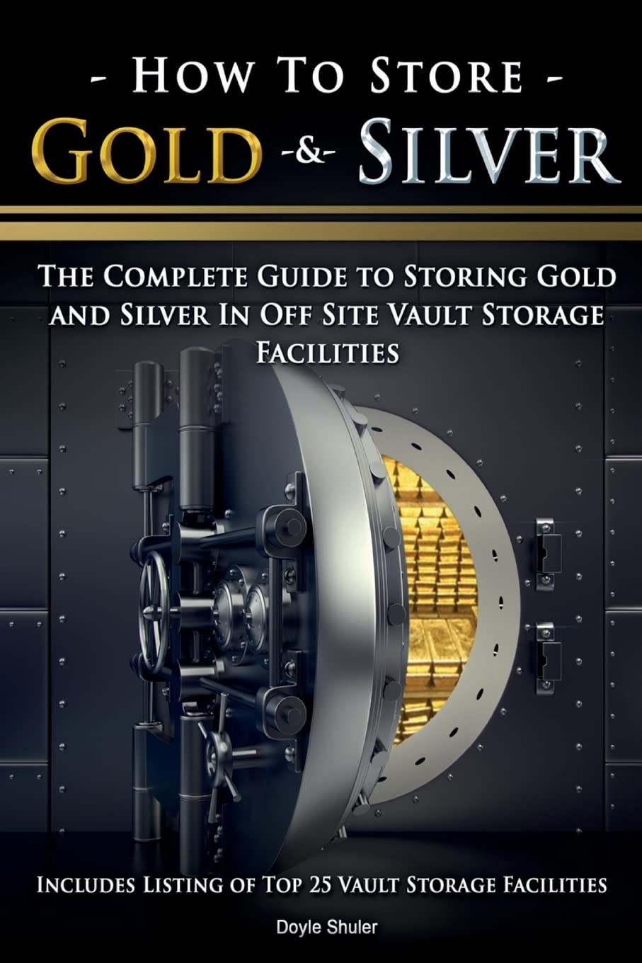How To Store Gold & Silver: The Complete Guide To Storing Gold And Silver In Off Site Vault Storage Facilities CREATESPACE