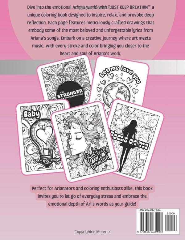 JUST KEEP BREATHIN': Coloring Book Inspired by Ariana | 50 Amazing Illustrations, Patterns, Inspirational Song Quotes | Gifts for Ari Fans | Fun, Relax, Stress Relief and Creativity