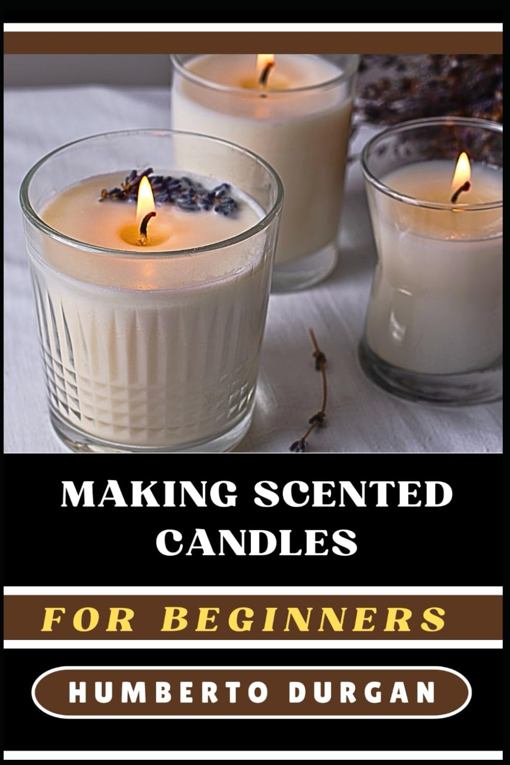 MAKING SCENTED CANDLES FOR BEGINNERS: A Complete Step-By-Step Guide To Master Diy Techniques, Explore Essential Oils, Perfect Fragrances, Create Beautiful, Custom Candle Designs For Novice And Beyond WoodArtSupply