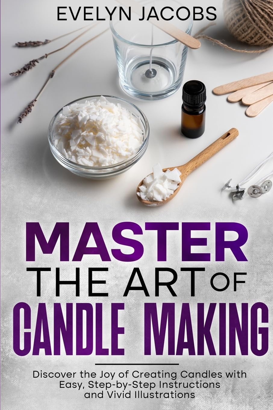 Master the Art of Candle Making: Discover the Joy of Creating Candles with Easy, Step-by-Step Instructions and Vivid Illustrations WoodArtSupply