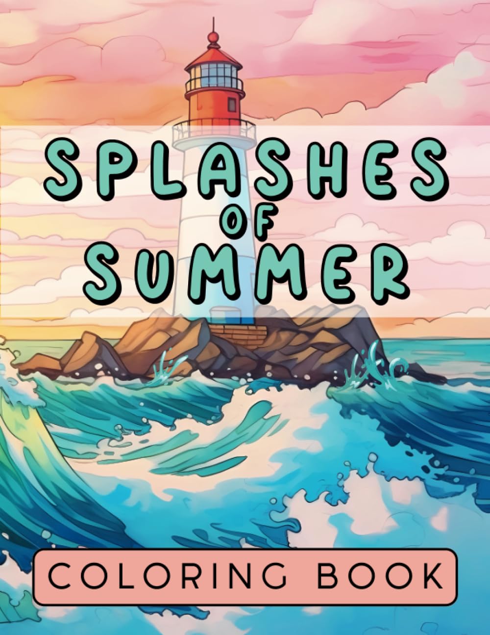 Splashes of Summer Coloring Book: 30 Unique and Relaxing Summertime Inspired Illustrations for Older Children, Teens, and Adults Independently Published
