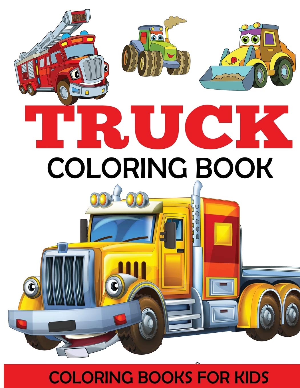 Truck Coloring Book: Kids Coloring Book with Monster Trucks, Fire Trucks, Dump Trucks, Garbage Trucks, and More. For Toddlers, Preschoolers, Ages 2-4, Ages 4-8 CREATESPACE