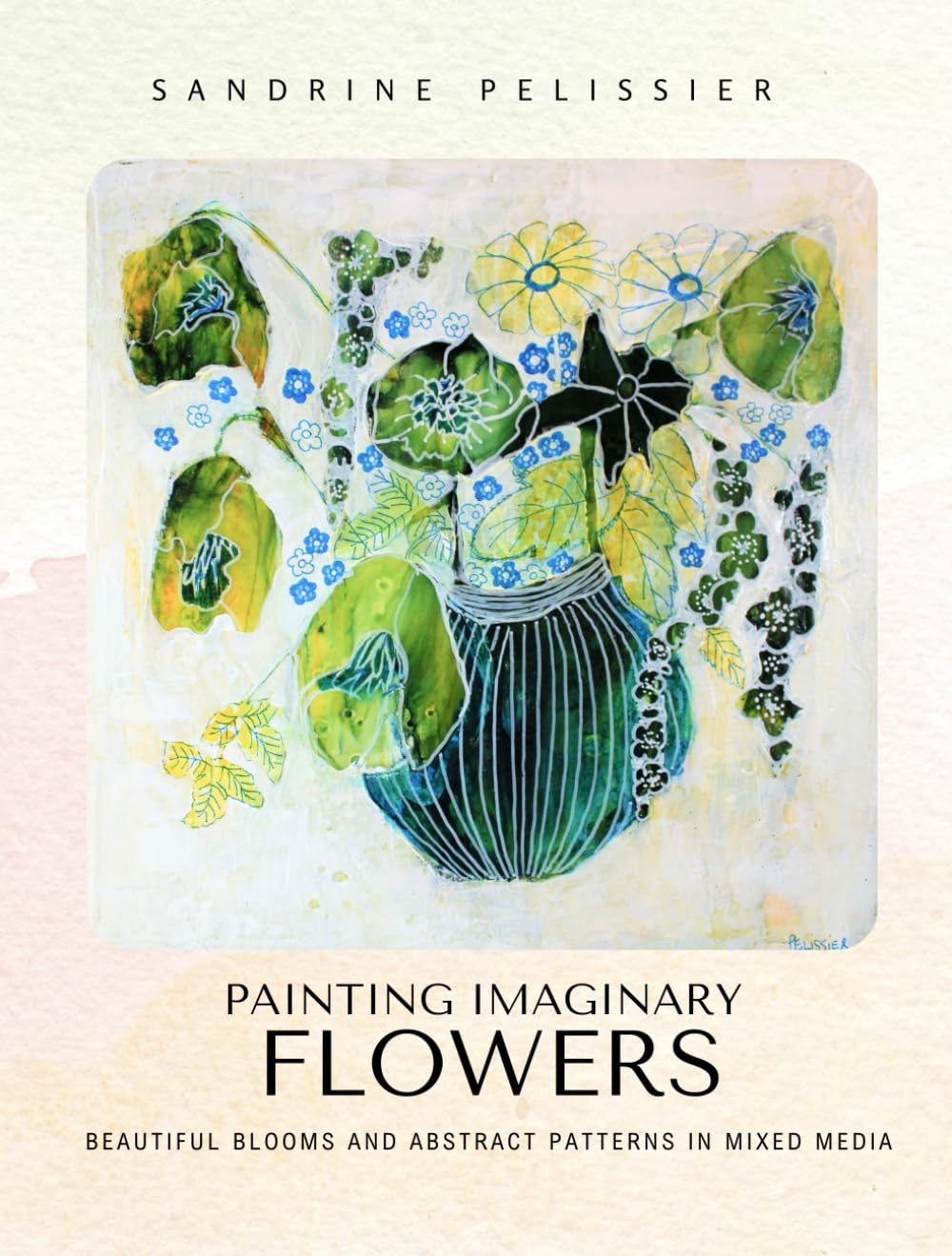 Painting Imaginary Flowers: Beautiful Blooms and Abstract Patterns In Mixed Media WoodArtSupply