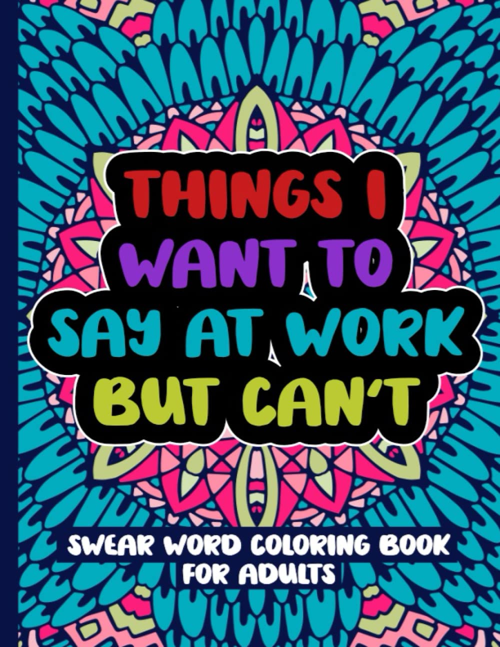 Things I Want To Say At Work But Can't: Swear Word Coloring Book For Adults WoodArtSupply