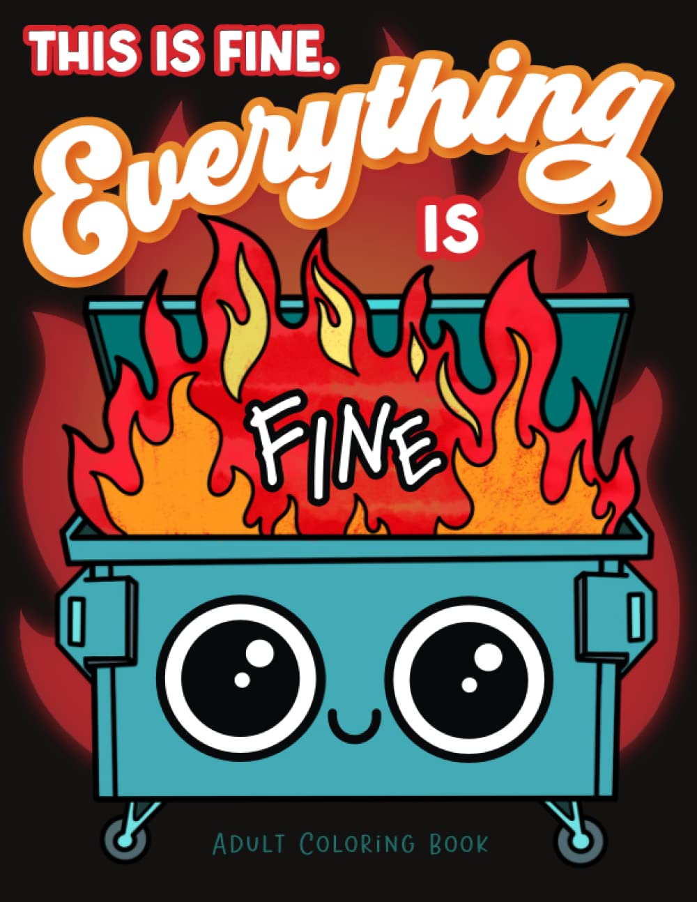 This is Fine Everything is Fine Adult Coloring Book: Funny Stress Relief Office & School Life Snarky Dumpster Fire for Friends, Coworkers, Boss, ... for Teens & Adults (Maybe Swearing Will Help) WoodArtSupply