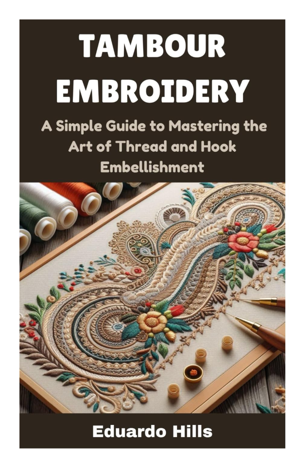 TAMBOUR EMBROIDERY: A Simple Guide to Mastering the Art of Thread and Hook Embellishment WoodArtSupply