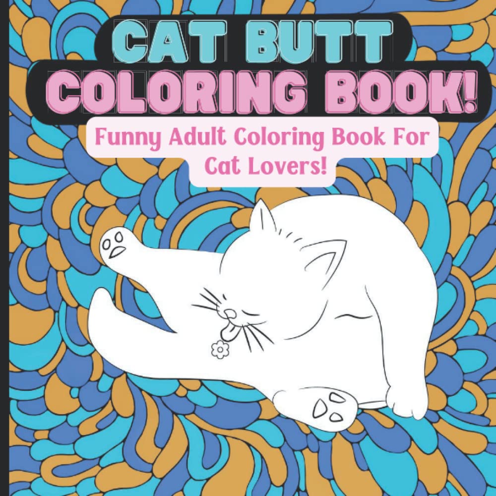 Cat Butt Coloring book: Funny Adult Coloring Book For Cat Lovers! WoodArtSupply