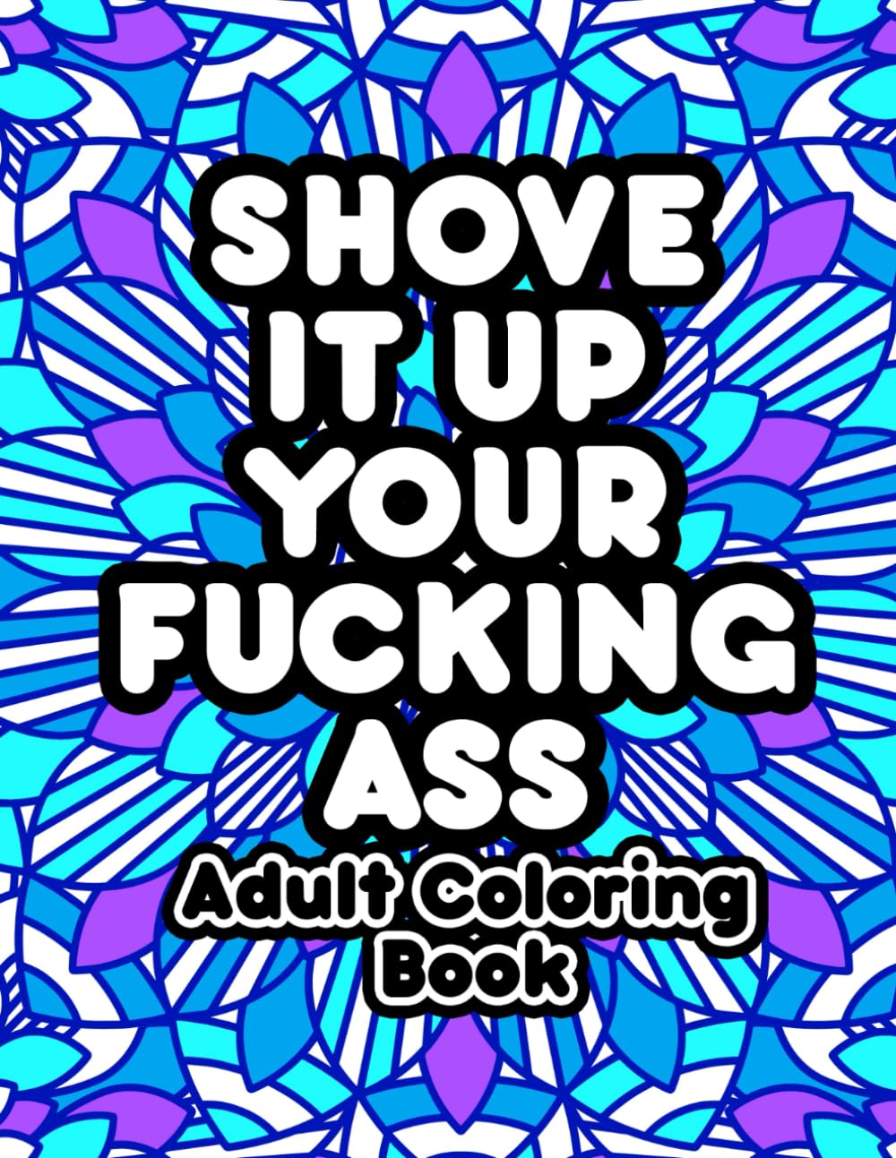 Shove It Up Your F*cking A**: Adult Coloring Book WoodArtSupply