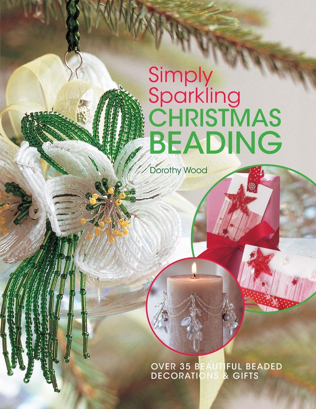 Simply Sparkling Christmas Beading: Over 35 Beautiful Beaded Decorations and Gifts David & Charles
