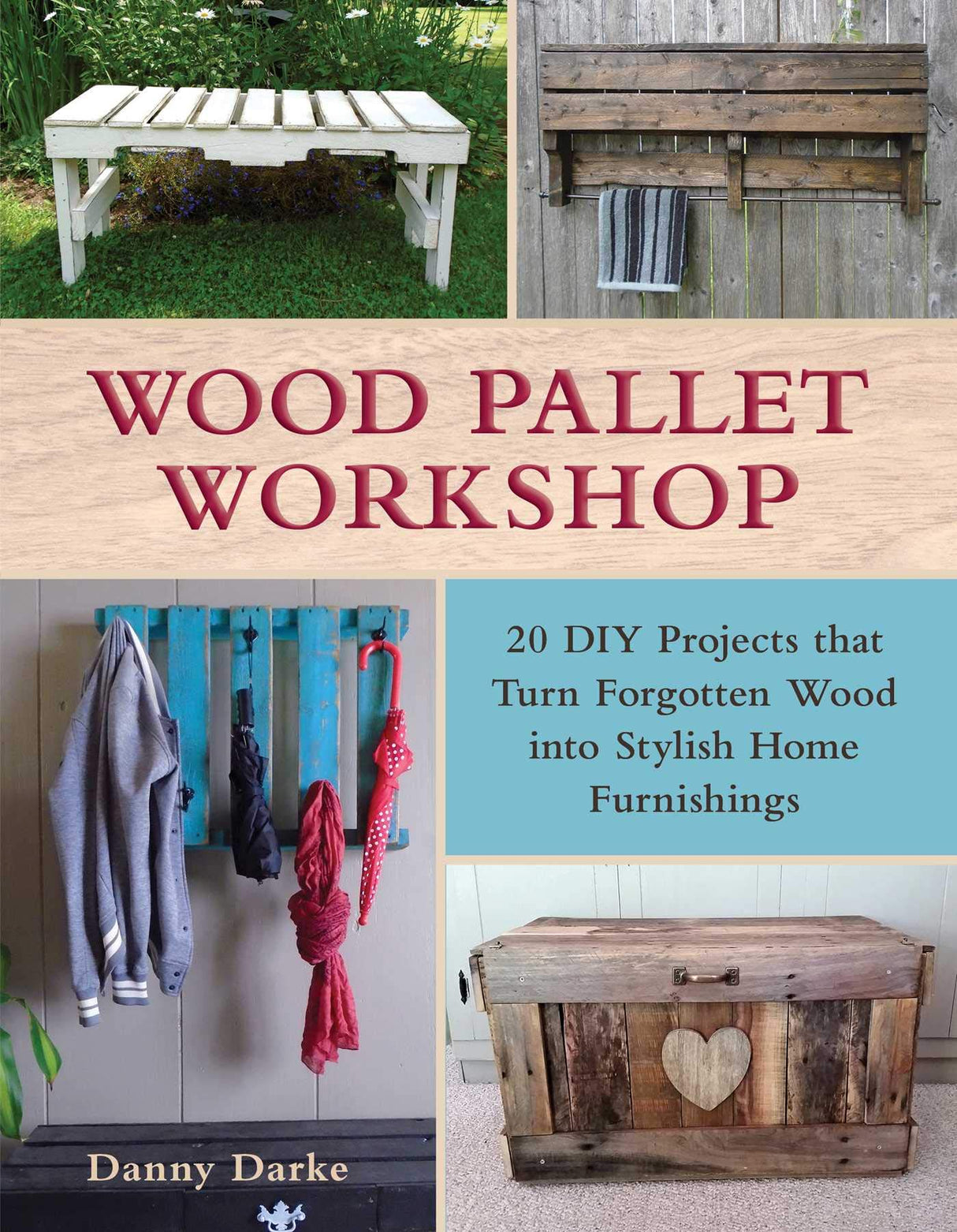 Wood Pallet Workshop: 20 DIY Projects that Turn Forgotten Wood into Stylish Home Furnishings Skyhorse