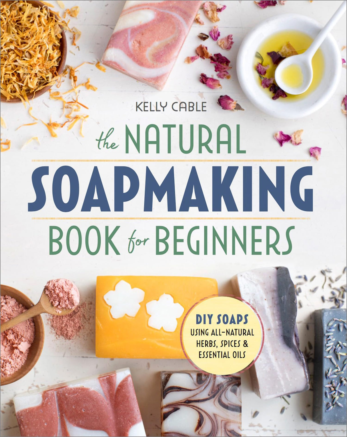 The Natural Soap Making Book for Beginners: Do-It-Yourself Soaps Using All-Natural Herbs, Spices, and Essential Oils Althea Press