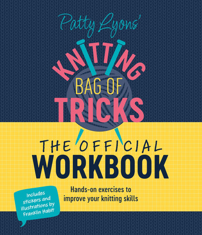 Patty Lyons' Knitting Bag of Tricks: The Official Workbook: Hands-on exercises to improve your knitting skills