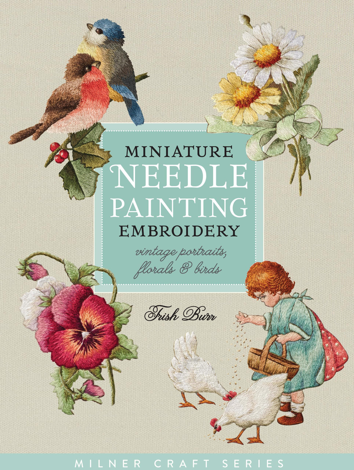 Miniature Needle Painting Embroidery: Vintage Portraits, Florals & Birds (Milner Craft Series) Sally Milner Publishing