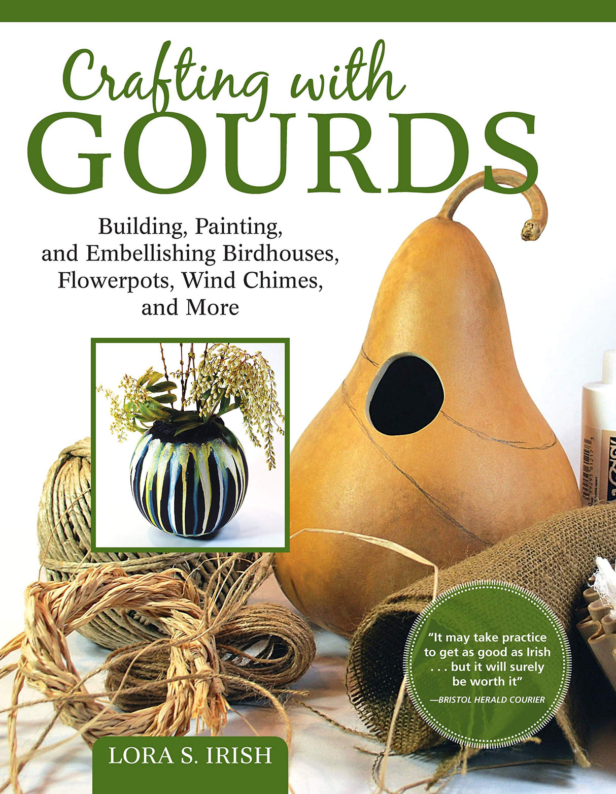 Crafting with Gourds: Building, Painting, and Embellishing Birdhouses, Flowerpots, Wind Chimes, and More (Fox Chapel Publishing) 14 Step-by-Step Projects for Natural, Seasonal Décor from Lora S. Irish Fox Chapel Publishing
