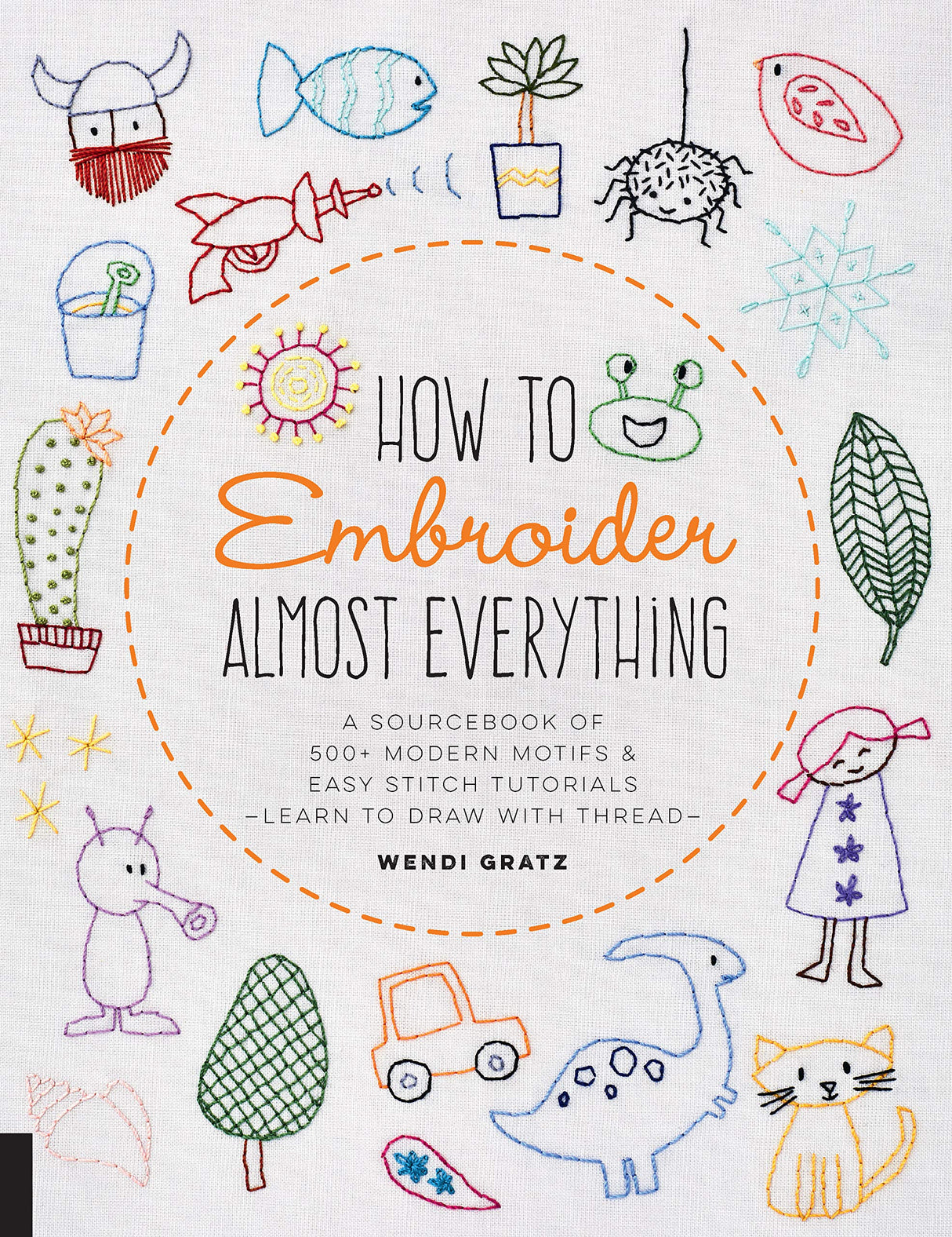 How to Embroider Almost Everything: A Sourcebook of 500+ Modern Motifs + Easy Stitch Tutorials - Learn to Draw with Thread! Quarry Books