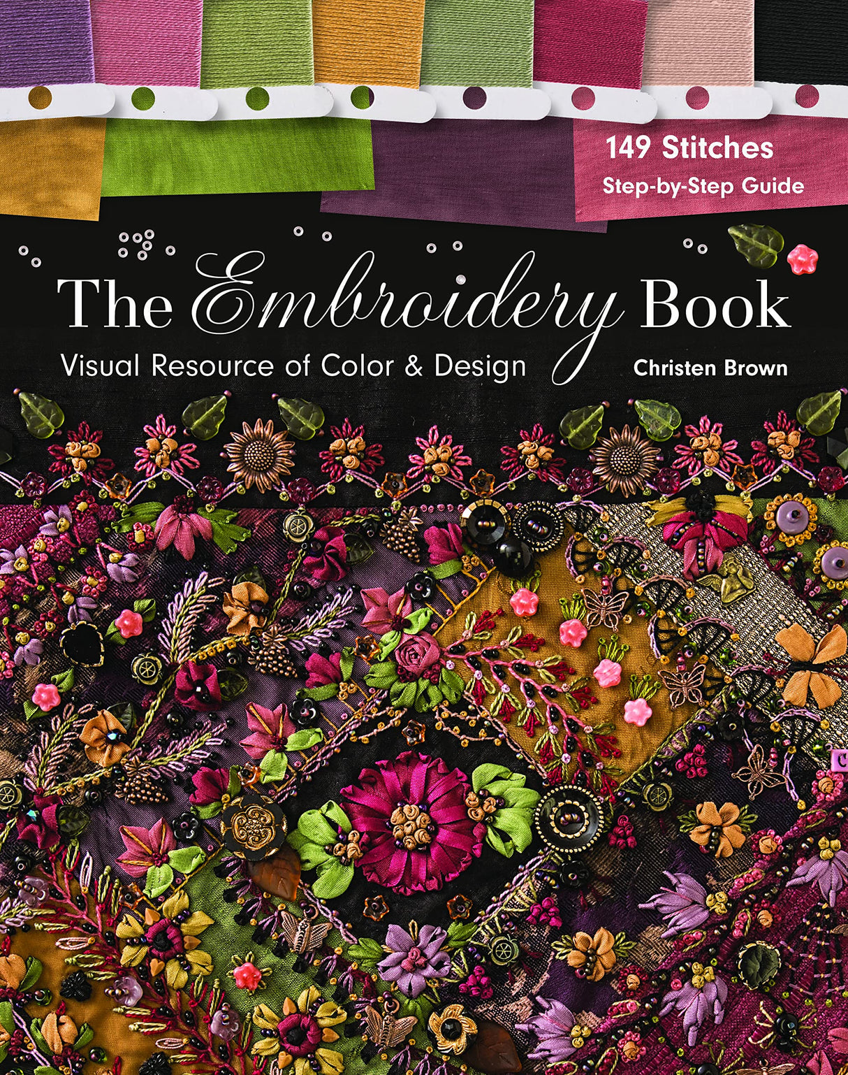 The Embroidery Book: Visual Resource of Color & Design - 149 Stitches - Step-by-Step Guide C&T Publishing