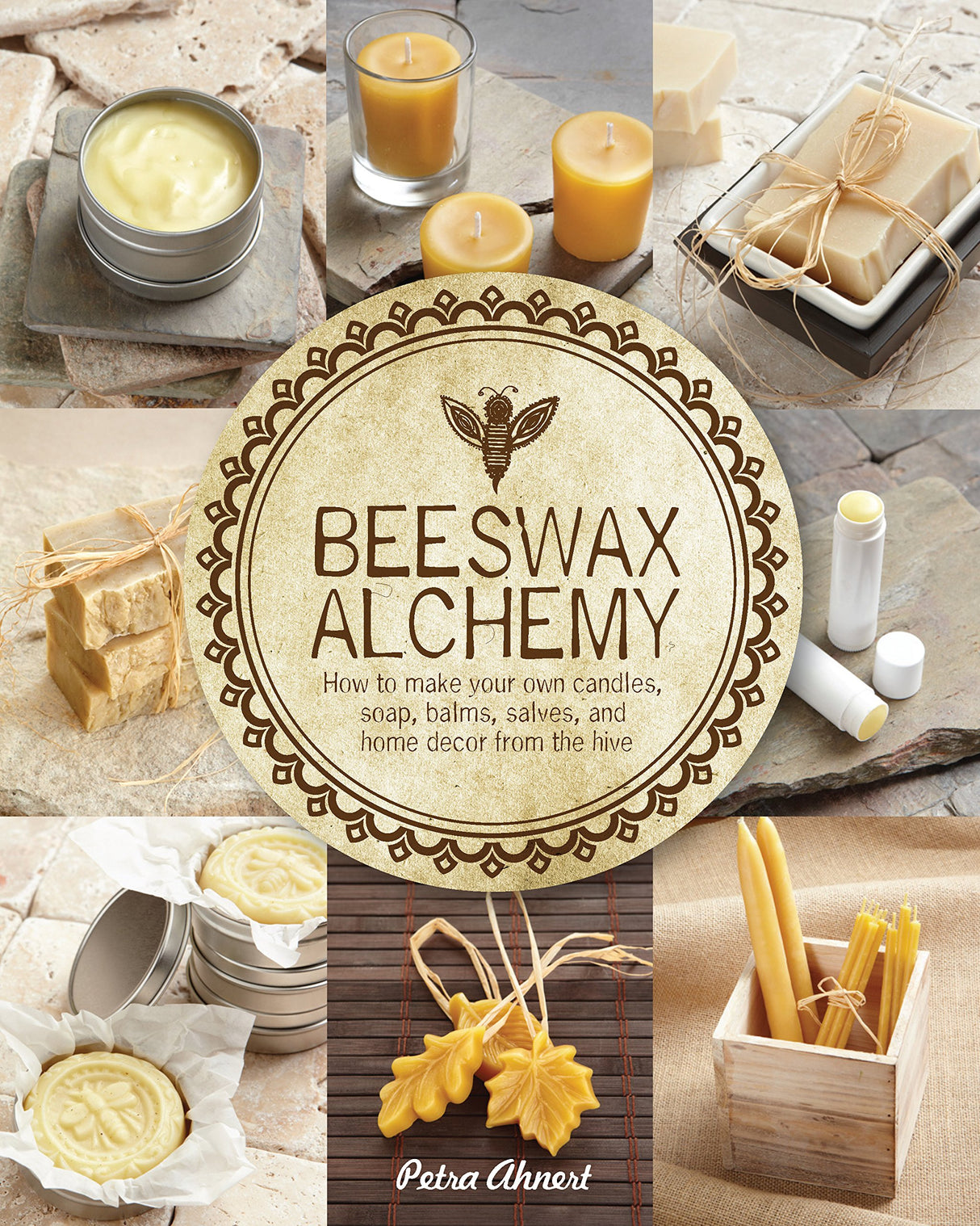Beeswax Alchemy: How to Make Your Own Soap, Candles, Balms, Creams, and Salves from the Hive Quarry Books