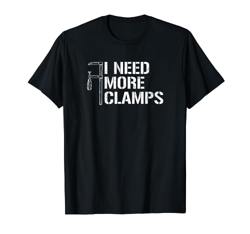I Need More Clamps, carpenter woodworker funny woodworking T-Shirt funny woodworking gifts
