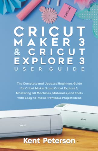 Cricut Maker 3 and Cricut Explore 3 User Guide: The Complete and Updated Beginners Guide for Cricut Maker 3 and Cricut Explore 3, Mastering all ... WoodArtSupply