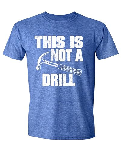 This is Not a Drill Funny T-Shirt Novelty Tools Hammer Woodworking Mens Womens T Shirt Blue Heather Large Sweet Gisele