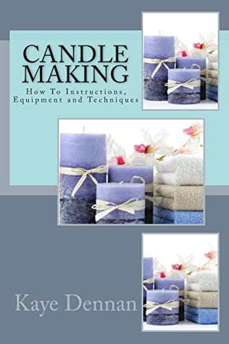 Candle Making: How To Instructions, Equipment and Techniques Createspace Independent Publishing Platform