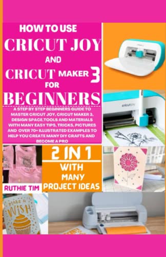 DIY Cricut Maker 3 Crafts/Projects for Beginners: A Simple Step-by-Step Guide to Over 60 Do-It-Yourself Cricut 3 Projects