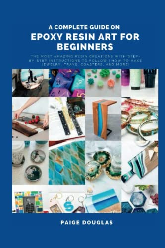 A Complete Guide On Epoxy Resin Art For Beginners: The Most Amazing Resin Creations with Step-by-Step Instructions to Follow | How to Make Jewelry, WoodArtSupply