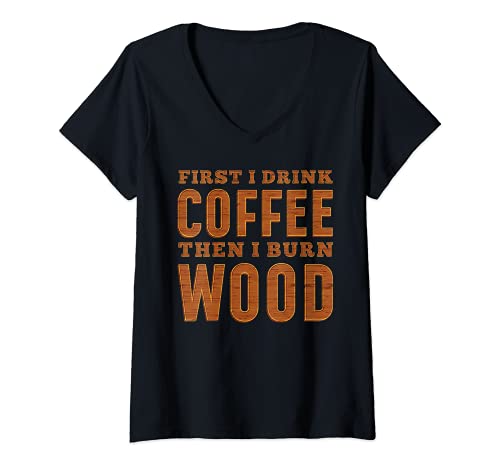Womens First I Drink Coffee Then I Burn Wood Pyrography V-Neck T-Shirt Wood Burning Gifts for Pyrography Enthusiasts