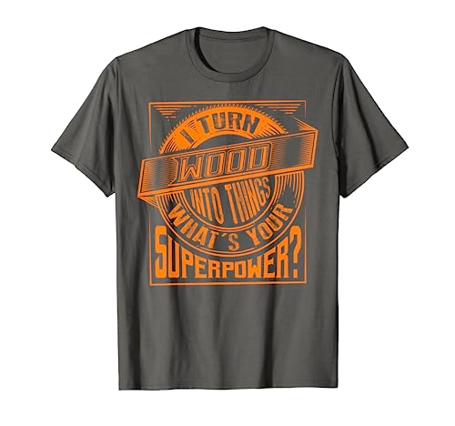 I Turn Wood Into Things Superpower T-shirt - Woodworker Gift Cool Great What's Creative Wood Carvers T-shirts