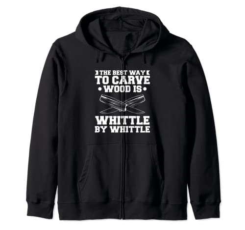 The Best Way To Carve Wood Is Whittle By Whittle Woodcarving Zip Hoodie Whittling Woodcarving Gift For A Woodcarver