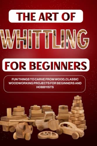 The Art of Whittling for Beginners: Fun Things to Carve from Wood,Classic Woodworking Projects for Beginners and Hobbyists WoodArtSupply