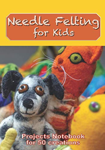 Needle Felting for Kids Projects NoteBook for 50 creations: Logbook to be filled in to keep all your projects and creations in needle felting⎪50 WoodArtSupply