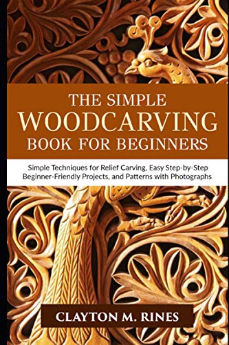 The Simple Woodcarving Book for Beginners: Simple Techniques for Relief Carving, Easy Step-by-Step Beginner-Friendly Projects, and Patterns with