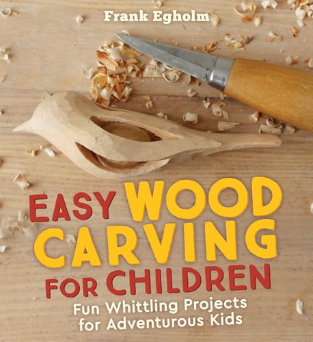 Easy Wood Carving for Children: Fun Whittling Projects for Adventurous Kids [Book]