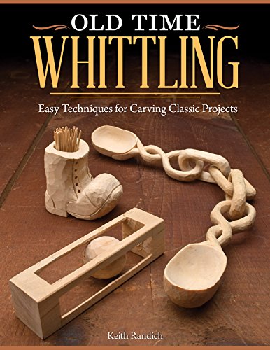 Old Time Whittling: Easy Techniques for Carving Classic Projects (Fox Chapel Publishing) Beginner-Friendly Guide to an Old-Fashioned Craft; Whittle a