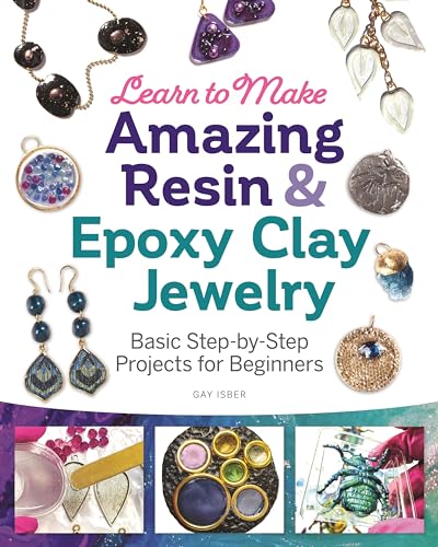 Learn to Make Amazing Resin & Epoxy Clay Jewelry: Basic Step-by-Step Projects for Beginners (Fox Chapel Publishing) Comprehensive Guide with 26