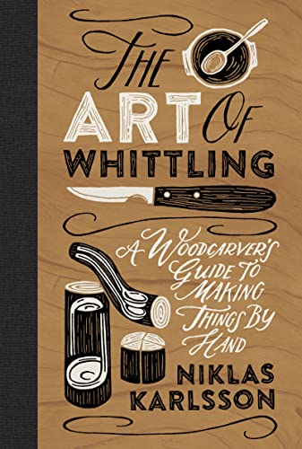 The Art of Whittling: A Woodcarver's Guide to Making Things by Hand WoodArtSupply