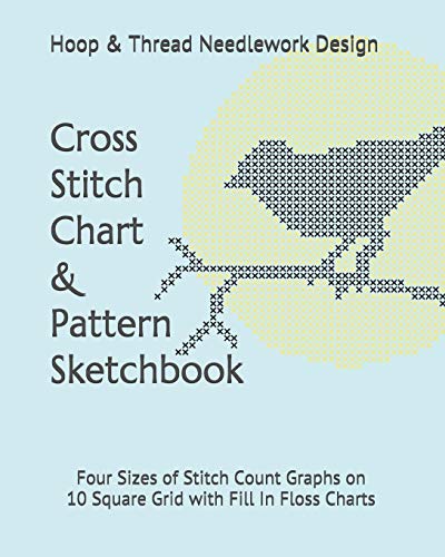 Cross Stitch Chart & Pattern Sketchbook: Four Sizes of Stitch Count Graphs on 10 Square Grid with Fill In Floss Charts (Fan-Craft-Tastic Fiber Art Ceydebne