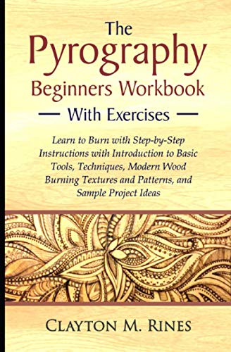 The Pyrography Beginners Workbook with Exercises: Learn to Burn with Step-by-Step Instructions with Introduction to Basic Tools, Techniques, Modern Independently Published