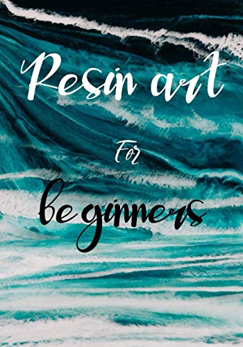 Resin Art for Beginners: : The Absolute Beginners Guide to Mix Resin Step by Step with No Mistakes WoodArtSupply