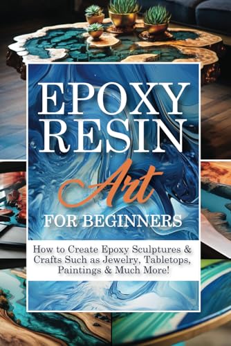 Epoxy Resin Art for Beginners: A Step-By-Step Guide to Working with Resin Including DIY Masterpieces to Realize at Home | How to Create Epoxy ... WoodArtSupply